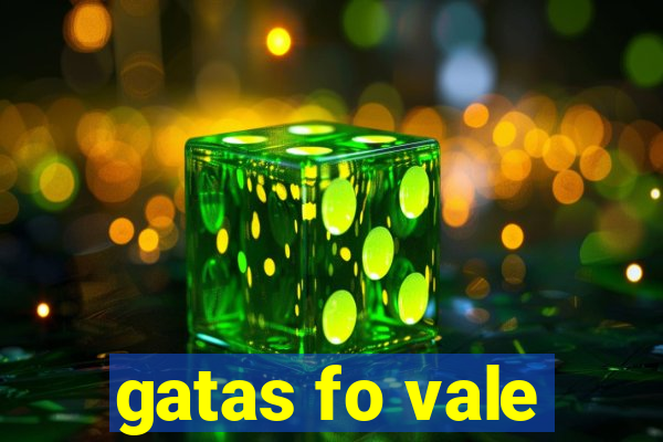 gatas fo vale